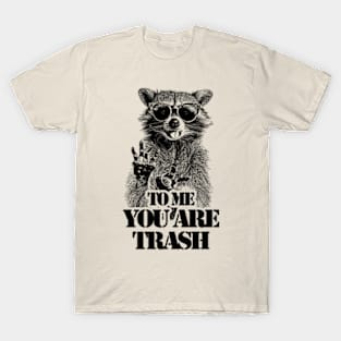 To Me You Are Trash /// Raccoon T-Shirt